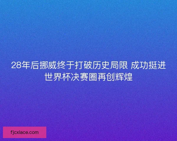 28年后挪威终于打破历史局限 成功挺进世界杯决赛圈再创辉煌